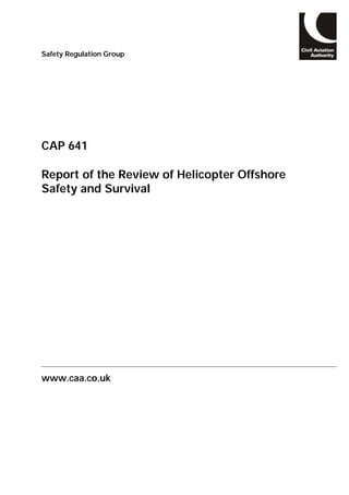 CAP 641
Report of the Review of Helicopter Offshore
Safety and Survival
www.caa.co.uk
Safety Regulation Group
 