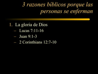 La gloria de Dios Lucas 7:11-16 Juan 9:1-3 2 Corinthians 12:7-10 3 razones bíblicos porque las personas se enferman 