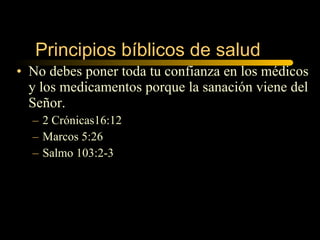 No debes poner toda tu confianza en los médicos y los medicamentos porque la sanación viene del Señor. 2 Crónicas16:12 Marcos 5:26 Salmo 103:2-3 Principios bíblicos de salud  