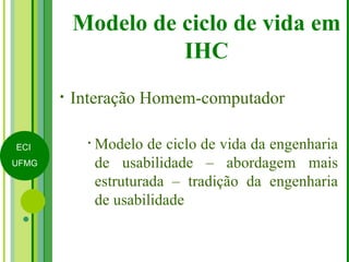 Modelo de ciclo de vida em IHC Interação Homem-computador Modelo de ciclo de vida da engenharia de usabilidade – abordagem mais estruturada – tradição da engenharia de usabilidade 