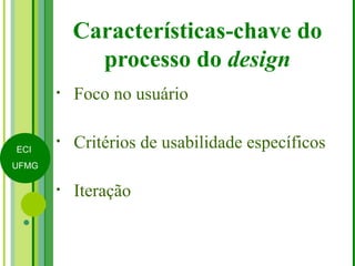 Características-chave do processo do  design Foco no usuário Critérios de usabilidade específicos Iteração 