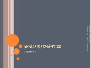 ANÁLISIS SEMÁNTICO ,[object Object],Materia: Compiladores Docente: Ing. Carlos J. Archondo O. 
