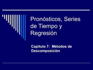 Pronósticos, Series
de Tiempo y
Regresión
Capítulo 7: Métodos de
Descomposición
 