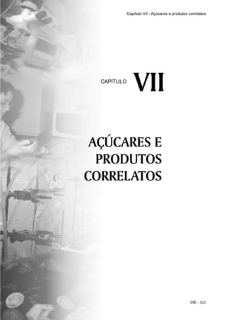 IAL - 321
AÇÚCARES E
PRODUTOS
CORRELATOS
VIICAPÍTULO
Capítulo VII - Açúcares e produtos correlatos
 