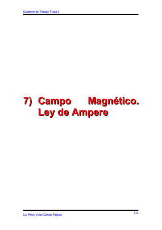Cuaderno de Trabajo: Física II
7)7) Campo Magnético.Campo Magnético.
Ley de AmpereLey de Ampere
Lic. Percy Víctor Cañote Fajardo
134
 