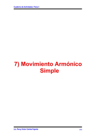 Cuaderno de Actividades: Física I
7) Movimiento Armónico
Simple
Lic. Percy Víctor Cañote Fajardo 180
 