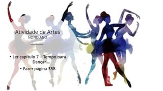 Atividade de Artes
NONO ANO
• Ler capítulo 7 – Tempo para
Dançar
• Fazer página 358
 