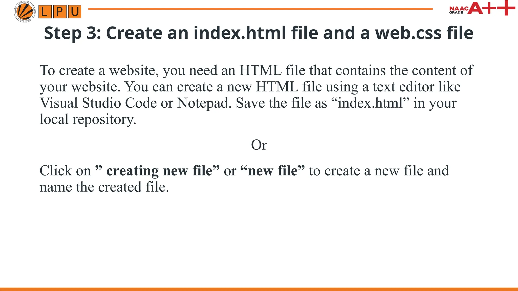Step 3: Create an index.html file and a web.css file
To create a website, you need an HTML file that contains the content of
your website. You can create a new HTML file using a text editor like
Visual Studio Code or Notepad. Save the file as “index.html” in your
local repository.
Or
Click on ” creating new file” or “new file” to create a new file and
name the created file.
 