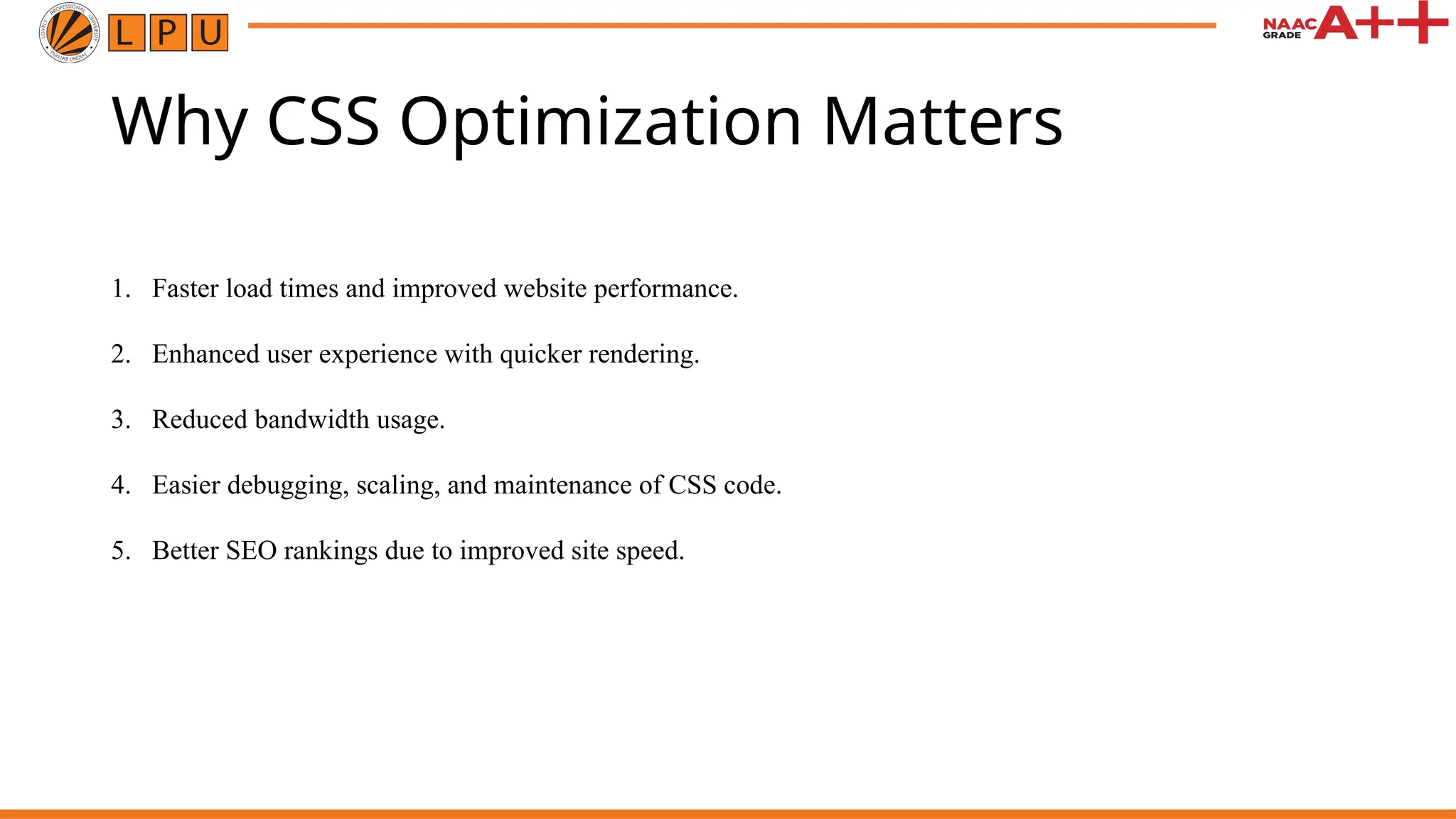 Why CSS Optimization Matters
1. Faster load times and improved website performance.
2. Enhanced user experience with quicker rendering.
3. Reduced bandwidth usage.
4. Easier debugging, scaling, and maintenance of CSS code.
5. Better SEO rankings due to improved site speed.
 