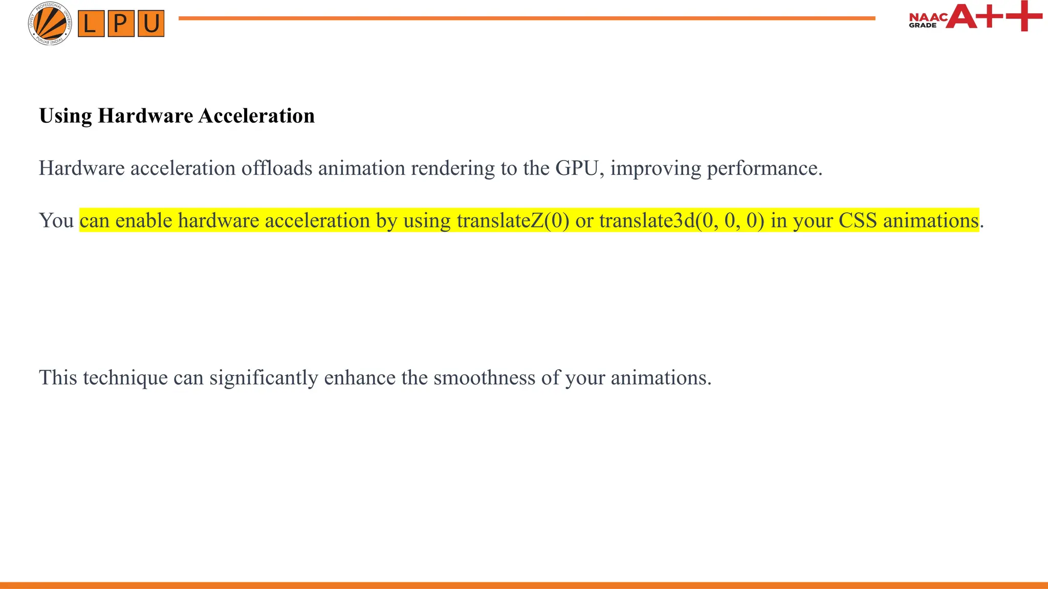 Using Hardware Acceleration
Hardware acceleration offloads animation rendering to the GPU, improving performance.
You can enable hardware acceleration by using translateZ(0) or translate3d(0, 0, 0) in your CSS animations.
This technique can significantly enhance the smoothness of your animations.
 