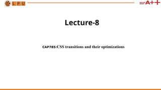 Lecture-8
CAP785:CSS transitions and their optimizations
 