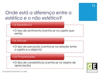 11
50 LIÇÕES DE FILOSOFIA 10.º ANO
Onde está a diferença entre o
estético e o não estético?
11
 