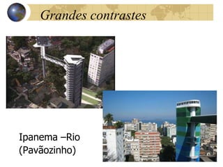 67
Grandes contrastes
Ipanema –Rio
(Pavãozinho)
 