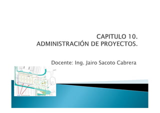 ADMINISTRACIÓN DE PROYECTOS
Docente: Ing. Jairo Sacoto Cabrera

 
