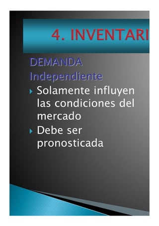 D E IV] A N D A
Jn d e p e n d i e n t e

• Solamente influyen
las condiciones del
mercado
• Debe ser
pronosticada

 