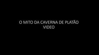 O MITO DA CAVERNA DE PLATÃO
VIDEO
 