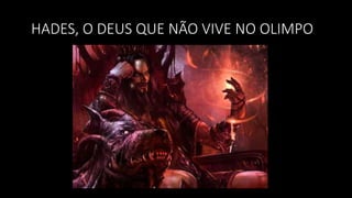 HADES, O DEUS QUE NÃO VIVE NO OLIMPO
 