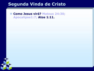 Segunda Vinda de Cristo
 Como Jesus virá? Mateus 24:30;
Apocalipse1:7; Atos 1:11.

Company Logo

 