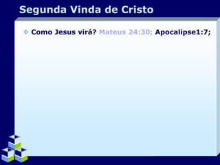 Segunda Vinda de Cristo
 Como Jesus virá? Mateus 24:30; Apocalipse1:7;

Company Logo

 