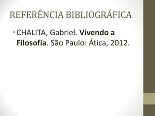 REFERÊNCIA BIBLIOGRÁFICA
•CHALITA, Gabriel. Vivendo a
Filosofia. São Paulo: Ática, 2012.
 