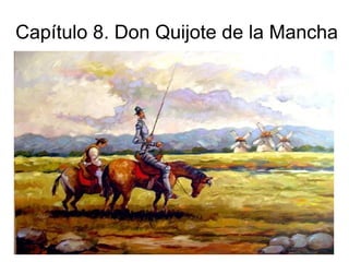 Capítulo 8. Don Quijote de la Mancha
 
