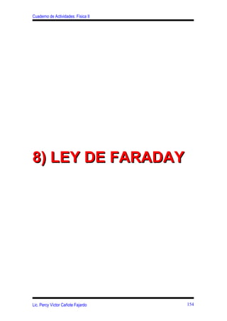 Cuaderno de Actividades: Física II




8) LEY DE FARADAY




Lic. Percy Víctor Cañote Fajardo     154
 