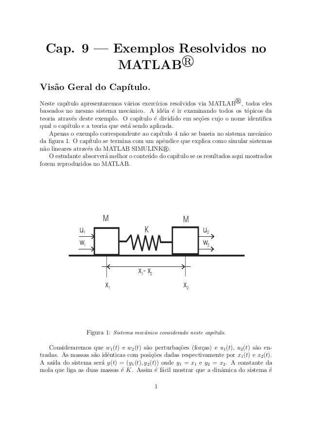 Cap. 9 — Exemplos Resolvidos no
MATLAB
Vis˜ao Geral do Cap´ıtulo.
Neste cap´ıtulo apresentaremos v´arios exerc´ıcios resol...