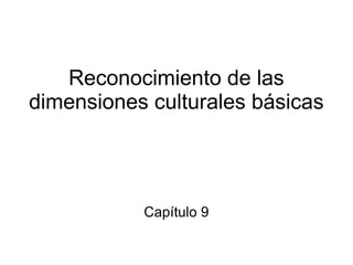 Reconocimiento de las
dimensiones culturales básicas
Capítulo 9
 
