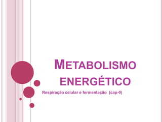 METABOLISMO
ENERGÉTICO
Respiração celular e fermentação (cap-9)
 