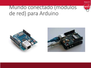 Mundo conectado (módulos
de red) para Arduino
 