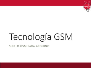 Tecnología GSM
SHIELD GSM PARA ARDUINO
 