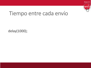 Tiempo entre cada envío
delay(1000);
 