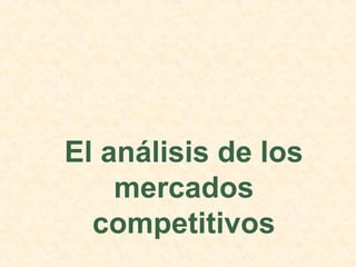 El análisis de los
mercados
competitivos
 