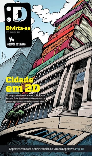 CidadeCidadeCidadeCidadeCidadeCidade
ememememem 2D2D2D2D2Dem 2D
Nº79•16/9 A22/9•2011
Divirta-se
EsportescomcaradebrincadeiranaViradaEsportiva.Pág.10
CincoquadrinistasretratamsuaSãoPaulo
favorita.Evocêestáconvidadoaserumdos
personagensdessahistóriaemquadrinhos
 