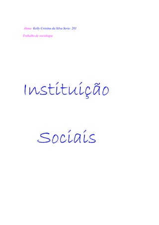Aluna: Kelly Cristina da Silva Serie: 201

Trabalho de sociologia




Instituição

          Sociais
 