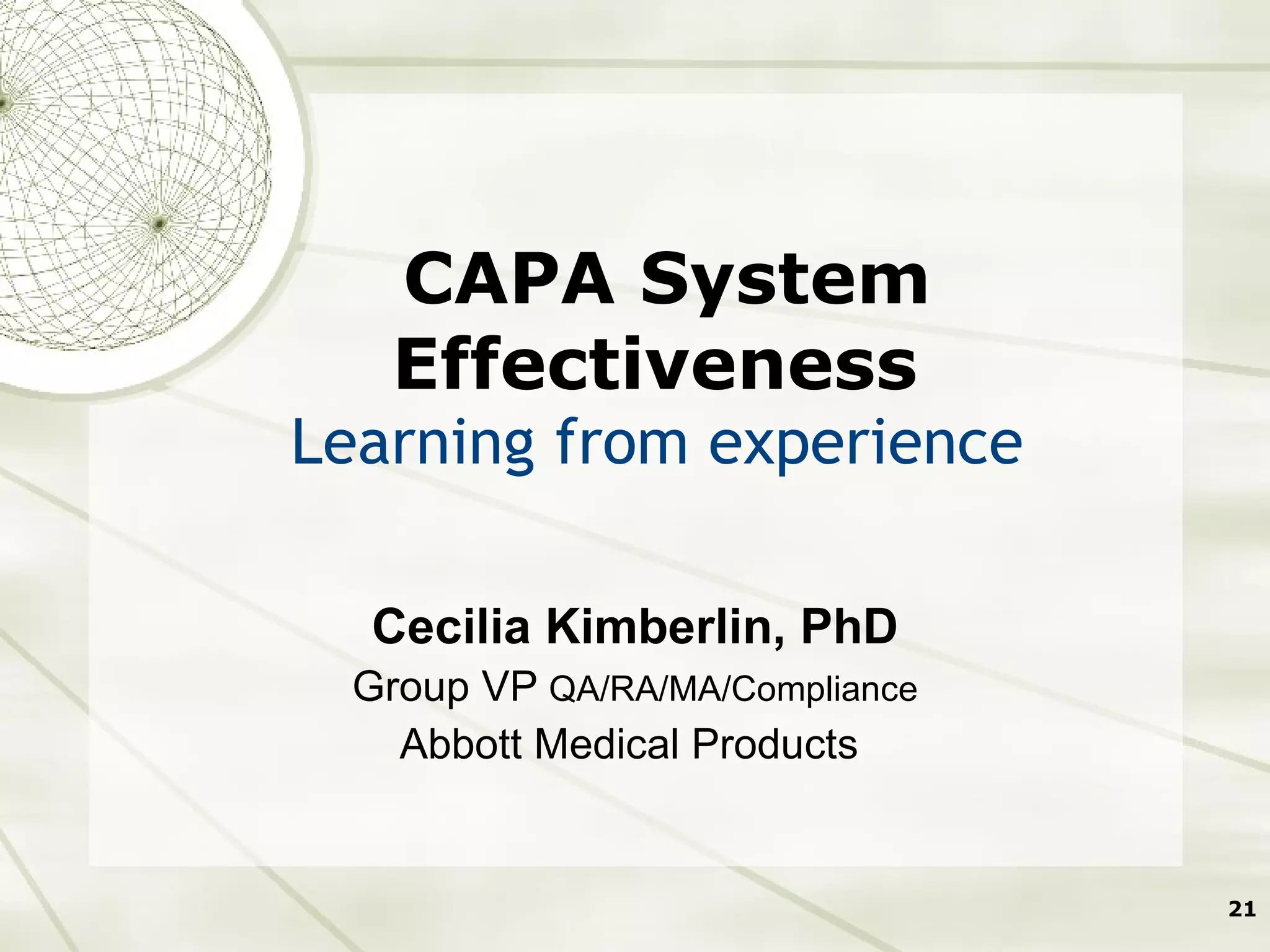 CAPA System Effectiveness  Learning from experience  Cecilia Kimberlin, PhD Group VP  QA/RA/MA/Compliance Abbott Medical Products  