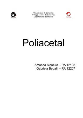 Universidade de Campinas
Colegio Técnico de Campinas
Departamento de Plástico

Poliacetal
Amanda Siqueira – RA 12198
Gabriela Begalli – RA 12207

 