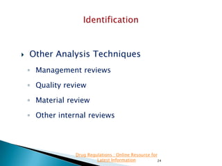 

Other Analysis Techniques
◦ Management reviews
◦ Quality review

◦ Material review
◦ Other internal reviews

Drug Regulations : Online Resource for
Latest Information
24

 