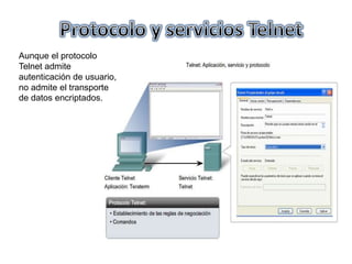 Aunque el protocolo
Telnet admite
autenticación de usuario,
no admite el transporte
de datos encriptados.
 