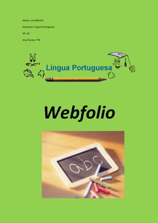 Nome: Luís Martins
Disciplina: Língua Portuguesa
Nº: 14
Ano/Turma: 7ºA
Webfolio
 