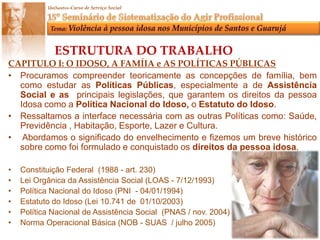 A intervenção do Profissional Assistente Social e equipe técnica podem favorecer a diminuição da prática abusiva da violência a pessoa idosa.