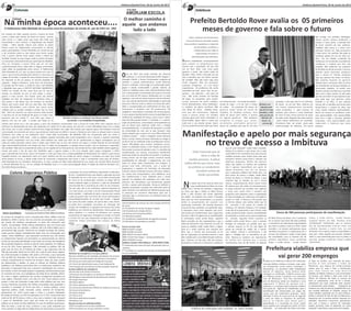 IPIRANGA, 26 DE MARÇO DE 2012
Imbituva
Imbituva,Quarta-Feira, 26 de Junho de 201303
IPIRANGA, 26 DE MARÇO DE 2012
Imbituva,Quarta-Feira, 26 de Junho de 201304
Prefeito Bertoldo Rover avalia os 05 primeiros
meses de governo e fala sobre o futuro
Sobre o balanço dos 05 primeiros
meses do Governo, Bertoldo avaliou
como positiva e agradeceu o empenho
de Secretários, servidores e
colaboradores que estão se
empenhando em tornar a
administração mais dinâmica.
Estamos trabalhando incansavelmente
para cumprir os compromissos que
assumi com a população. Sei que não
vai ser fácil. Mas, uma coisa pode
garantir a vocês, não tenho medo de
desafios. Aliás, tenho convicção de que
são os desafios que nos fazem avançar
de verdade. Mas não estou aqui para
iludir ninguém. Não vou prometer
soluções milagrosas ou criar falsas
expectativas. Os problemas não serão
resolvidos da noite para o dia. As con‐
quistas – nós sabemos – não caem do
céu... Não serão servidas em bandeja
de prata. As conquistas, para aconte‐
cerem, precisam de muito trabalho,
muito planejamento, muita dedicação..
e, também, de alguns sacrifícios. Não
vou deixar de tomar medidas duras,
mas que são necessárias. Algumas
vezes é preciso tomar um remédio
amargo agora para trazer resultados no
futuro.Então, quero dizer a vocês que
tudo tem o seu devido tempo. Quem
tira seu sustento da terra sabe que existe
mandato, e não pelo que fiz em 100 dias,
05 meses ou um ano. Mas, reafirmo em
seu tempo compromissos assumidos
serão cumpridos. E para avançar de
verdade, para colocar o nosso Municipio
de novo no eixo, vamos precisar do apoio
de todos vocês. Ninguém faz nada sozinho,
muito menos administrar um município.
Precisamos fazer um amplo pacto pela
reestruturação de Imbituva. Um pacto
que consiga unir partidos, ideologias,
classes sociais, setores produtivos e
crenças. E nesse pacto, o exemplo tem
de virem primeiro de nós, políticos.
Trabalhar pela causa é o nosso com‐
promisso número um. Mas precisamos
ir além disso. Um prefeito não pode se
contentar apenas em ser um mero sin‐
dico... Ser um simples cumpridor de
tarefas que vai resolvendo os problemas
cotidianos a medida que eles vão
surgindo. Não podemos nos esquecer
de também do dia de amanhã. É preciso
planejar nosso município, projeta‐lo
para o século 21. Plantar sementes
hoje que possam dar frutos no futuro.
Não estamos fazendo um governo
olhando para o retrovisor. Não vou ficar
me lamentando da herança deixada ou
procurando culpados. Se aceitei esse
desafio é porque acredito que é possível
fazer mais e fazer melhor. Já não sabia
que não seria fácil. O que importa é que
para onde quer que olhemos, existe
trabalho a ser feito. O que importa
mesmo são os desafios que temos pela
frente.Temos a certeza de dizer que
crises trazem também oportunidades.
Temos de encarar os problemas como
uma oportunidade. Uma oportunidade
para virar o jogo e alcançar grandes
conquistas. Uma oportunidade para
redescobrir a Imbituva que tanto
amamos.
um tempo de arar... um tempo de plantar...
tempo de regar... e aí sim vem o tempo
de colher . Os primeiros 05 meses de
governo estão sendo de muito de
trabalho, de medidas austeras, mais
ainda de pouco para colher, é preciso
ter alguma paciência. Não podemos
atropelar as etapas que, neces‐
sariamente, precisamos percorrer.
Quero ser cobrado pelo que fiz em meu
Quero ser
cobrado pelo
que fiz em meu
mandato, e não
pelo que fiz em
100 dias, 05
meses ou
um ano.
«
«
Manifestação e apelo por mais segurança
no trevo de acesso a Imbituva
o último dia 27 de maio de 2013 uma
nova manifestação foi feita em nossa
cidade com o intuito de melhorar a segurança
no trevo que liga a cidade ao Mato Branco
onde a cada semana está sendo registrado
em média um acidente com morte. A situação
está cada vez mais insustentável e as pessoas
estão se perguntando até quando isso
continuará ocorrendo, até quando ficaremos
a mercê de mais acidentes e se perdendo vidas,
o desespero toma conta daqueles que preci‐
sam passar por ali diarimente, pois a segurança
é pouca e não é de agora que as manifestações
e solicitações estão sendo feitas, segundo
Padre Leocádio um dos organizadores e que a
cada dia demonstra mais interesse em prol da
causa os pedidos estão sendo feitos a alguns
anos já e ainda continua sem resposta sem
falar que o mesmo até processado já foi
por ter organizado um protesto anterior o qual
não o abalou pois a sua determinação continua,
pois "estamos na luta pela vida das pessoas,
precisamos ir atrás sim e solucionar o problema
N
que ali está instalado" relata Padre Leocádio.
Muitos já se aliaram a esta causa, mas a cada
caminhada se faz necessário que mais pessoas
também possam estar vindas junto para que
possamos mostrar nossa força e alcançar aos
objetivos propostos. Muitos das pessoas
talvez não saibam os motivos dos acidentes
não é apenas imprudência por parte de
alguns motoristas, mas sim um descaso
que a segurança pública está tendo pois, nos
dois trevos de acesso a cidade, sendo Mato
Branco de Baixo e o Portal da cidade, o qual
também liga as cidades de Ivai e Ponta
Grossa, respectivamente temos nestes trevos
04 radares que não estão em funcionamento,
os quais precisam ser trocados com urgência
e nada está sendo feito e também são
propostos mais objetivos como a implantação
de duas lombadas em cada trevo tornando‐se
quatro no total. O descaso é tão grande que
se formos efetuar uma análise vêem que há
03 entradas e 03 saídas da cidade de
Imbituva, 02 rodovias Federais e 01 Estadual,
onde não há acostamento e nem ciclovia, onde
acaba proporcionando maiores possibilidades
de acidentes e mortes como outros problemas
de trânsito. Segundo Padre Leocádio os
pedidos estão sendo feitos e para o próprio
Pedágio foi efetuado um pedido para que
o mesmo assuma os 05 km que ligam do
portal da entrada da cidade até o centro,
com asfalto, ciclovia e acostamento, e até
agora o Pedágio não se manisfetou ao pe‐
dido. Relatou‐se também um depoimento
do Senhor Acir Santana que o mesmo
testemunhou mais de 80 mortes na Rodovia
do Mato Branco de Baixo, isto é revoltante
em se pensar que foram 80 vidas perdidas
e certamente por falta destas regularidades
que tanto se pede e nada se é feito. Padre
Leocádio e os demais participantes desse
manifesto assumiram o compromisso de ir
à busca de melhorias e pede o total apoio
das autoridades, pois as mesmas são de
extrema importância nessa caminhada
árdua, e ainda afirma "senão houver
Cerca de 500 pessoas participaram da manifestação
árdua, e ainda afirma "senão houver
resposta dentre um mês, faremos nova
manifestação" Salientando, que no mesmo
dia da manifestação ocorreu mais um
acidente levando a morte mais um pai
de família. Fica o apelo a todas as autoridades e
para que todos aqueles que possam também
aderir a esta caminhada para que se juntem a
essa luta porque a união faz a força e unidos
venceremos.
Uma travessia que já
tirou a vida de
muitas pessoas. A placa
indica 60 km por hora, mas
na prática os condutores
circulam acima do
limite permitido.
Colunas
Na minha época aconteceu....O Imbituvense Aldo Machado da Luz,conta como foi participar da missão de paz da ONU em 1962
Coluna
Na foto a boina e o cachecol que foram usados
na missão e as medalhas conquistadas
Em meados de 1962, quando ocorria a Guerra de Israel
contra o Egito pelo motivo de Israel em querer possuir
mais terras e o Egito achar que Israel não tinha essa
necessidade e nem merecia. A Organização das Nações
Unidas – ONU, decidiu intervir pois ambos os países
faziam parte da Organização convocando os demais
países participantes a enviar Batalhões em missão de paz
e de armistício entre os dois países para tentar acabar
com a guerra, dentre esses países estava o Brasil que
também enviará as suas tropas, onde os jovens da época
se inscreviam voluntariamente para participar do Batalhão.
Para ser chamado o jovem tinha que ter um bom
condicionamento físico, saber falar as línguas primordiais,
saber saltar de paraquedas entre outros. O Imbituvense
Aldo Machado da Luz, que na época estava com seus 20
anos e que já havia passado pelo Exército se inscreveu na
cidade de Curitiba, a capital de nosso Estado Paraná e dali
foi chamado no Rio de Janeiro no Terceiro Batalhão do
segundo – Regime Infantaria onde ficou em treinamen‐
to pesado por 03 meses, e, então foi com o 10º Batalhão
o Batalhão Suez para a UNITED NATIONS EMERGENCY
FORCE em missão de Paz, onde ficou por 01 ano em
missão, na intenção de unir os dois países e evitar a
guerra e mais mortes. Sua função junto dos demais
soldados era ficar de resguardo na fronteira entre os
dois países e não deixar que um entrasse no território
alheio, para assim evitar não era mais fácil, eles tinham
muitas dificuldades, pois tinham que tomar muito
cuidado com os campos minados e tentar tirar as minas
dali, “além de estarmos em pleno deserto onde durante
o dia fazia um sol em média de 46° graus e à noite a tem‐
peratura caía em média 5°, sem falar que chuva vi
apenas uma vez em todo o tempo que fiquei lá, ou
melhor nem chuva era e sim uma garoa, e para nós brasileiros acostumados com a chuva foi muito difícil viver naquela seca e
enfrentar as tempestades de areia que demorava em media 01 hr para passar, pra mim foi a maior dificuldade junto com o medo
das minas, mas a maior tristeza mesmo foi ficar longe da família, sem saber das notícias pois naquela época não tínhamos meio de
comunicação era somente por carta o que demorava muito pois era difícil o acesso e ficávamos sem saber se estavam bem e nossos
familiares sem saber se nós estávamos vivos” relata Aldo emocionado. No Batalhão Aldo era reconhecido pelo seu nome e
número o qual era 5106 assim , onde os soldados quando chamados pelo nome respondiam com o número e quando chamados
pelo número respondiam com seu nome. Aldo também nos relata que além de ter aperfeiçoado as línguas estrangeiras que já
sabia ele ainda aprendeu outras como o árabe, pois tinham que se virar até mesmo com água e comida fazendo da comunicação
algo imprescindível.Durante esse tempo ele teve 12 saltos de paraquedas, os perigos foram muitos, mas as aventuras e aprendiza‐
dos também. Aldo não se arrepende de nada e sim se orgulha de ter feito parte de uma missão de Paz, onde também relata orgulhosa‐
mente que após a ida de mais dois batalhões após a guerra acabou e em uma votação pelos países integrados a ONU,
para a decisão das tais terras, houve um empate e o País que ficou com a responsabilidade de desempatar foi o Brasil o qual enviou
Oswaldo Aranha, um importante nome em nossa história que fez um estudo de vários campos e constatou por bem que Israel
tinha direitos as terras, e desde então Israel foi crescendo e adquirindo mais terras e hoje é reconhecido como país de Oriente.
Aldo Machado da Luz, brasileiro, Imbituvense, 72 anos, casado com Mari Dalva Machado da Luz, tendo com ela dois filhos Anselmo
e Simone Machado da Luz. Foi um soldado do Batalhão Suez e é o nosso homenageado desta 1ª Edição da Folha da Amorjam em:
Na minha Época aconteceu...
Prefeitura viabiliza empresa que
vai gerar 200 empregos
Instala‐se em Imbituva a Fábrica De Confecções
chamada Malhas Imbituva Limitada, onde estão
em treinamento ainda muitos candidatos a
funcionários, no momento estão trabalhando
apenas 25 registros, nessa semana serão
entregues os certificados. A fábrica nasceu aqui
em Imbituva, porém o produto a ser costurado
vem de Blumenau. Dois dos funcionários
vem de Blumenau sendo um mecânico e uma
supervisora. A fábrica fez parceria com a
prefeitura e o sindicato têxtil contando também
com ajuda da Agência Do Trabalhador, para a
classificação dos interessados nas vagas dos
cursos que são totalmente gratuitos. Serão
ofertados 4 horas de cursos por dia de segunda
a sexta em todas as máquinas de produção,
leva‐se no máximo dois meses para o
aprendizado e a conclusão do curso, sendo
assim aqueles que conseguirem passar já ficam
efetivados. As confecções são feitas com todos
os tipos de tecidos, com excessão do jeans,
tecidos já vem cortados e todos de
Blumenau, que depois de confeccionadas
voltam para lá, onde é feita a distribuição
para cada cliente em todo Brasil.O
trabalho da Malhas Imbituva é uma terceirização
de serviços, com destino e data certa onde na
Fábrica de Imbituva são feitas as costuras do
início ao acabamento, corte de fio e revisão,
salientando que toda confecção feita durante
os treinamentos serão doados . "Esperamos de
Imbituva uma mão de obra de qualidade feito com
boa vontade dedicação ao trabalho, porque há
muito trabalho esperando pra vir para Imbituva,
devido a carência de mão de obra em Blumenau.
Esperamos que as pessoas tenham interesse em
trabalhar, queremos costureiras polivalentes
pois com o tempo o número de empregos
poderá aumentar, tudo irá depender da nossa
produção" relata Eloisa, supervisora de Produção.A fábrica de confecções esta instalada no bairro brasilia
O melhor caminho é
aquele que andamos
lado a lado
AMORJAM ESCOLA
COLUNA
ano de 2013 está sendo marcado por diversas
mudanças. E, na Escola Municipal Jardim Tangará –
Educação Infantil e Ensino Fundamental mudaram‐se
também a equipe administrativa, tendo Marinez
Simone na direção e Sonia Ogg na Coordenação peda‐
gógica e dando continuidade a gestão anterior, já
iniciou os trabalhos para o bom desenvolvimento bem
com a manutenção e conservação da Escola.Contando
com um total de 475 alunos, distribuídos em 11 salas
regulares, uma sala de classe especial, sala de informá‐
tica, uma sala de atendimento odontológico o qual hoje
passa por reforma, onde os alunos da escola são aten‐
didos e acompanhados por profissionais da área, gra‐
tuitamente e também com 28 professores, 03
estagiários, merendeiras e auxiliares em serviços gerais.
A nova equipe trabalha tendo como principal objetivo a
melhoria da qualidade de ensino, assim como o bem‐
estar de todo o grupo escolar. A intenção é a partici‐
pação de professores, comunidade e principalmente os
pais de alunos para melhorar ainda mais a relação
comunidade/escola, “a iniciativa de aproximar a escola
da comunidade fez com que os pais ficassem mais
cientes daquilo que se passa com seus filhos dentro do
ambiente escolar” – relata o estagiário Josias Thiessen
Gocks e ainda “minha primeira impressão ao chegar à
escola foi de um ambiente onde os professores encon‐
travam dificuldades para resolver problemas encon‐
trados no ambiente escolar e com relação aos alunos”.
Para mudar é preciso de atitude e esse é o caminho da
transformação, isso mesmo, procuramos transformar
aquilo que pode nos atrapalhar de produzir a mudança,
inovar, crescer, sair do lugar comum, construir outras
possibilidades de interação e engajamento, por isso
todos da escola estão trabalhando com projetos, o
parque está todo reformado, com a ajuda de
Empresários e também do Secretário de Educação
Francisco Glauco Penteado teremos 04 novos ambien‐
tes, sendo uma brinquedoteca, uma biblioteca, uma
sala multifuncional e novo ambiente para a classe
especial. Os trabalhos são realizados com total com‐
promisso dos educadores que demonstram grande
carinho e apreço pela educação. Iniciou‐se também o
trabalho envolvendo o projeto: Paz onde está você? Os
quais contaram com palestras de diferentes grupos que
se preocupa em encontrar alternativas para que a
educação siga o caminho para um brilhante futuro de
O
nossos alunos.
Os serviços de emergência, como o prestado pela Polícia Militar, Corpo de
Bombeiros, SAMU e outros, tem seu canal de comunicação com a popula‐
ção através dos telefones emergenciais, os quais são conhecidos pela
maioria da população. Desde crianças aprendemos, seja com nossos pais
ou na escola, que, por exemplo, o telefone 190 é da Polícia Militar para o
qual devemos ligar quando estivermos em situação de perigo. No entanto,
muitas pessoas utilizam indevidamente deste meio de comunicação para
realizar "trotes telefônicos", seja repassando ocorrências que não existem
ou simplesmente fazendo uma brincadeira ou permanecendo em silêncio
na linha.As chamadas identificadas como trotes nos serviços de emergência
são de grande frequência, devido ao fato de serem gratuitas. Em Imbituva,
no ano de 2012, foram registradas 7.246 chamadas no telefone 190, das
quais mais de cinco mil se tratavam de trotes, o que representa mais de
70% das chamadas. Neste ano de 2013, até o mês de abril, foram registra‐
das 2.824 chamadas no telefone 190, sendo 2.270 trotes, o que representa
mais de 80% das chamadas. Esse tipo de chamada é realizada tanto por
crianças, especialmente em horários de entrada e saída das aulas, quanto
por adolescentes e adultos, os quais se utilizam de telefones públicos
(orelhões) e de telefones particulares (fixo ou móvel) para realizarem tais
chamadas. É importante frisar que é possível a identificação dos números.
No entanto, o trote tem duplo prejuízo à população, primeiramente porque
no momento do trote, uma emergência real deixa de ser atendida, afetan‐
do o bom e regular andamento dos serviços emergenciais prestados por
esses órgãos, colocando assim, uma vida em risco. Outro prejuízo ocorre
porque a conta das chamadas é paga pelos cofres públicos que tem seus
recursos financeiros provindos dos tributos arrecadados pela população e
revertidos à sociedade em forma dos bens e serviços públicos, como:
segurança pública, saúde, educação, justiça, sistemas de transportes,
saneamento, etc. Assim quem paga a conta é a própria População.
No Estado do Paraná, em 2012 foi aprovada a Lei 17.107, a qual prevê uma
multa de R$ 135,78 (cento e trinta e cinco reais e setenta e oito centavos)
a quem for identificado como autor dos trotes em caso de telefones
públicos ou ao titular da linha telefônica em caso de telefones particulares.
Além da multa, o autor do trote, conforme o caso, pode responder por
crime, previsto no artigo 266 do Código Penal, por interromper ou perturbar
Coluna Segurança Pública a prestação de serviço telefônico, impedindo ou dificultan‐
do‐lhe o restabelecimento que dispõe a aplicação de pena
de detenção de um a três anos, ou por falsa comunicação
de crime ou de contravenção, prevista no artigo 340 do
mesmo diploma legal, se provocar a ação de autoridade,
comunicando‐lhe a ocorrência de crime ou de contraven‐
ção que sabe não se ter verificado, cabendo detenção de
um a seis meses, ou multa. A Lei de Contravenções Penais
incita também à aplicação de pena a pessoa que comete
a ação de passar trote com fulcro de causar perturbação à
tranquilidade/trabalho do servidor que recebe a ligação,
com pena de prisão simples, de quinze dias a dois meses,
ou multa. Uma sociedade consciente da utilização dos
serviços de emergência é a garantia da escassez dos trotes
telefônicos nas centrais de atendimento, menos gastos aos
cofres públicos e a certeza da eficiência nos serviços
assistenciais em segurança, emergência e saúde, no Estado
e no País. Por isso seja responsável, só ligue para o 190 se
realmente estiver precisando dos serviços da Polícia
1º Tenente QOPM Paulo Cesar Marcondes,
Comandante do Pelotão da Polícia Militar de Imbituva.
Militar.
TROTE TELEFÔNICO
Telefones de emergência e serviços públicos
Números telefônicos de entidades prestadoras de serviços
de socorro e de informações de interesse comunitário.
102 Serviço de Informação de Código de Assinante
142 Centro de Atendimento para a Intermediação da
Comunicação para Portadores de Necessidades Especiais
Serviços públicos de emergência
100 Secretaria de Direitos Humanos
128 Serviços de Emergência no âmbito do MERCOSUL
180 Delegacia especializada de Atendimento à Mulher
181 Disque Denúncia
190 Polícia Militar
191 Polícia Rodoviária Federal
192 Serviço de Atendimento Móvel de Urgência (ambulância)
193 Corpo de Bombeiros
194 Polícia Federal
197 Polícia Civil
198 Polícia Rodoviária Estadual
199 Defesa Civil
Demais serviços de utilidade pública
103XY Prestadoras de serviços telefônicos
105X Prestadoras de serviços telefônico móvel
106 Prestadoras de serviços de comunicação eletrônica
de massa
115 Prestadora de serviço de água e esgoto
116 Prestadora de energia elétrica
118 Serviços de transporte público
127 Ministério público
132 Assistência a dependentes de agentes químicos
135 Ministério da previdência social10
Outros serviços úteis
0800‐0110197 Comgás
0800‐555305 Funerária
0800‐780191 Prevfone (INSS)
0800‐111522 Tele cheque – serviço atendimento
0800‐5700100 Correios
Telefone Celular PM Imbituva ‐ 9976‐4874 (TIM)
(*) chamadas para estes serviços são gratuitas para os
usuários.
(**) verifique se o acesso aos serviços já está disponível
em sua localidade
CURIOSIDADES DE IMBITUVA
Coluna
Segundo moradores de Imbi‐
tuva todo o dia exatamente ao
meio‐dia no Cemitério Católico
se ouvem um choro de bebê
em todo o cemitério e logo
após o suposto choro se torna
gargalhadas, segundo comen‐
tários o choro vem de um túmulo que tem a foto de uma
criança e que algumas crianças da cidade foram até o túmu‐
lo e viram que na foto o bebê meche as bochechas e pisca
os olhos, o estranho é que somente as crianças conseguem
ver o surpreendente fato, mas os choros e a gargalhada
podem ser ouvidos por todos que ali estão naquele horário.
Para quem tem medo melhor nem conferir, já aqueles que
são corajosos e curiosos fica a dica de descobrir se é apenas
uma lenda urbana ou se realmente isso acontece...
 