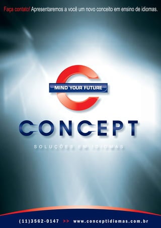 Faça contato! Apresentaremos a você um novo conceito em ensino de idiomas.




       (11)3562-0147 >> www.conceptidiomas.com.br
 