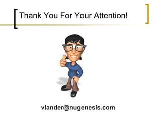 Thank You For Your Attention!




     vlander@nugenesis.com
 