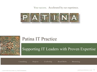 Patina IT Practice
patinasolutions.com 1© 2016 PATINA SOLUTIONS. ALL RIGHTS RESERVED.
Supporting IT Leaders with Proven Expertise
 