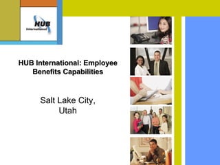 HUB International: Employee Benefits Capabilities Salt Lake City, Utah 