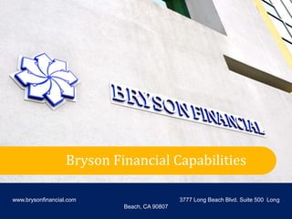 Bryson Financial Capabilities
www.brysonfinancial.com 3777 Long Beach Blvd. Suite 500 Long
Beach, CA 90807
 