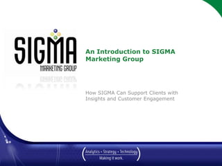 An Introduction to SIGMA Marketing Group How SIGMA Can Support Clients with Insights and Customer Engagement 