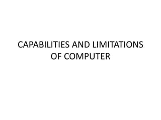 CAPABILITIES AND LIMITATIONS
OF COMPUTER
 