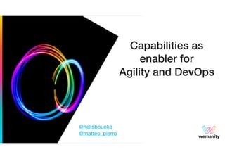 Capabilities as
enabler for
Agility and DevOps
wemanity
@nelisboucke 

@matteo_pierro
 